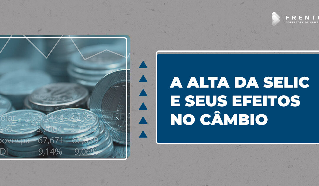 O novo ciclo de alta na SELIC e seus efeitos no fluxo de investimentos e no câmbio