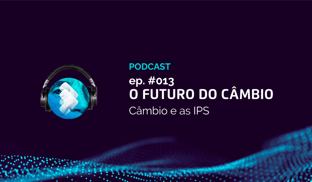O Futuro do Câmbio #013 – Instituições de Pagamento e o Câmbio – A revolução chegou