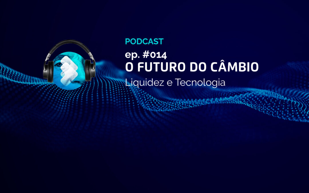 O Futuro do Câmbio #014 – A liquidez cambial sob demanda ajuda no client experience