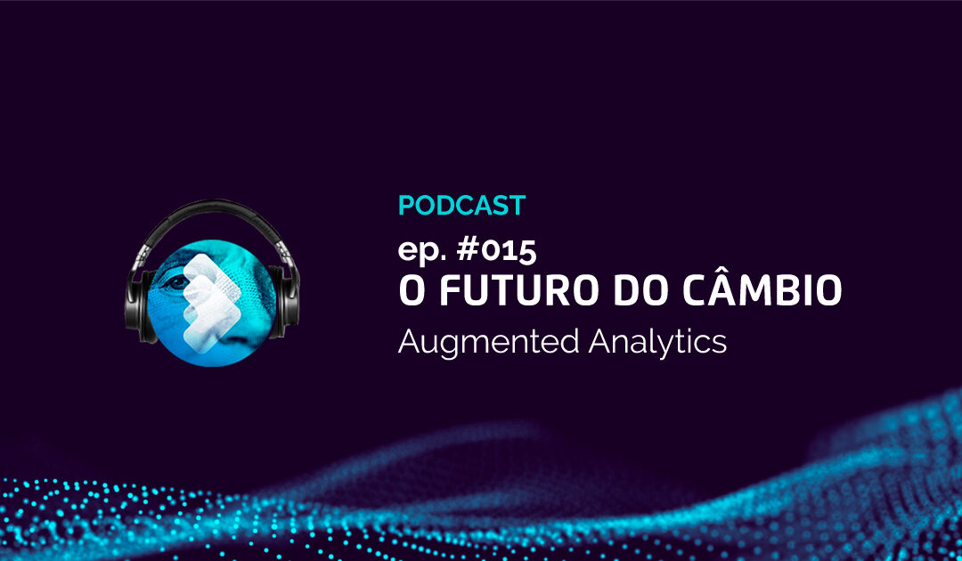O Futuro do Câmbio #015 – Augmented Analytics